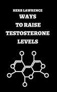 Ways to Raise Testosterone Levels: Complete Guide Regarding Testosterone (en Inglés)