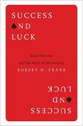 Success and Luck: Good Fortune and the Myth of Meritocracy (en Inglés)