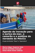 Agenda de Inovação Para o Ouriço-Do-Mar, o Camarão e a Amêijoa do Noroeste do México (en Portugués)