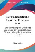 Der Homoopatische Haus Und Familien-Arzt: Eine Darstellung Der Grundsatze Und Lehren Der Homoopathie Zur Sichern Heilung Der Krankheiten (1855) (en Alemán)