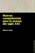 Nuevas Competencias Para la Prensa del Siglo xxi - Manuel Lopez - Paidos
