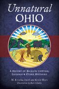 Unnatural Ohio: A History of Buckeye Cryptids, Legends & Other Mysteries (en Inglés)
