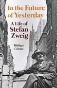 In the Future of Yesterday. A Life of Stefan Zweig