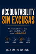Accountability sin excusas. Un enfoque humano para lograr resultados reales con el método DALE