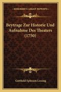 Beytrage Zur Historie Und Aufnahme Des Theaters (1750) (en Alemán)