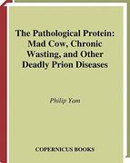 the pathological protein,mad cow, chronic wasting, and other deadly prion diseases
