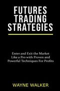 Futures Trading Strategies: Enter and Exit the Market Like a Pro with Proven and Powerful Techniques For Profits (en Inglés)