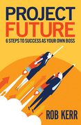 Project Future: 6 Steps to Success as Your own Boss (en Inglés)