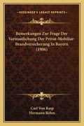 Bemerkungen Zur Frage Der Verstaatlichung Der Privat-Mobiliar-Brandversicherung In Bayern (1906) (en Alemán)