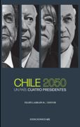 Chile 2050. Un país, cuatro Presidentes
