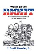Watch on the Right: Conservative Intellectuals in the Reagan era 