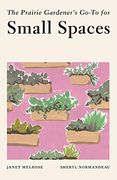 The Prairie Gardener'S Go-To for Small Spaces (Guides for the Prairie Gardener, 4)