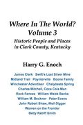 Where in the World? Volume 3, Historic People and Places in Clark County, Kentucky 