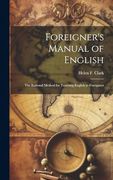 Foreigner's Manual of English: The Rational Method for Teaching English to Foreigners (en Inglés)