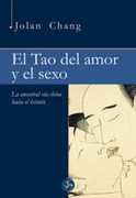 El tao del Amor y el Sexo: La Ancestral vía China Hacia el Éxtasis