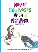 Never Rub Noses with a Narwhal: An ABC Book