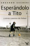 Esperándolo a Tito y Otros Cuentos de Fútbol (in Spanish)