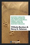 Electric Furnaces: The Production of Heat from Electrical Energy and the Costruction of Electric Furnaces