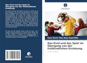 Das Kind und das Spiel im Übergang von der Frühkindlichen Erziehung (en Alemán)