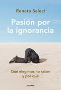 Pasion por la Ignorancia: Que Elegimos no Saber y por que - Renata Salecl - Libro Físico (in Spanish)