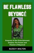 Be Flawless Beyoncé: "Empress of the Entertainment Empire: The Power and Passion of Beyoncé" (en Inglés)