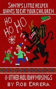 Santa's Little Helper Wants To Eat Your Children & Other Holiday Musings (en Inglés)