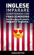 Inglese: Imparare Divertendosi con Frasi Scherzose: Sorridi e divertiti mentre impari l'Inglese. (en Italiano)