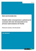 Estudio Sobre Concepciones y Prácticas de Consumo del Cine Documental en los Jóvenes Universitarios de Puebla (in Spanish)