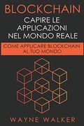 Blockchain: Capire le Applicazioni nel Mondo Reale: Come Applicare Blockchain al tuo Mondo (en Italiano)