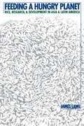 feeding a hungry planet: rice, research, and development in asia and latin america (en Inglés)