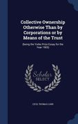 Collective Ownership Otherwise Than by Corporations or by Means of the Trust: (being the Yorke Prize Essay for the Year 1905) (en Inglés)