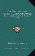Die Elektrischen Kohlengluhfadenlampen: Ihre Herstellung Und Prufung (1908) (en Alemán)