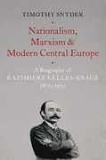 Nationalism, Marxism, and Modern Central Europe: A Biography of Kazimierz Kelles-Krauz, 1872-1905 (en Inglés)