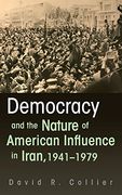 Democracy and the Nature of American Influence in Iran, 1941-1979 (Contemporary Issues in the Middle East)