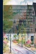 A Souvenir of the Conant Memorial Church, its Inception, Construction, and Dedication.