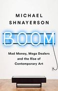 Boom: Mad Money, Mega Dealers, and the Rise of Contemporary art (en Inglés)