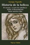 Historia de la Belleza: El Cuerpo y el Arte de Embellecer Desde e l Renacimiento Hasta Nuestros Dias (in Spanish)