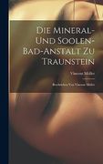 Die Mineral- und Soolen-Bad-Anstalt zu Traunstein: Beschrieben von Vincenz Müller (en Inglés)