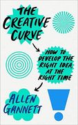 The Creative Curve: How to Develop the Right Idea, at the Right Time 
