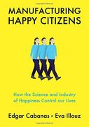 Manufacturing Happy Citizens: How the Science and Industry of Happiness Control our Lives (en Inglés)