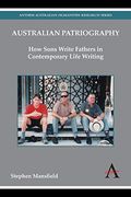 Australian Patriography: How Sons Write Fathers in Contemporary Life Writing (Anthem Australian Humanities Research Series)