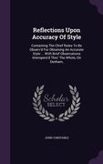 Reflections Upon Accuracy Of Style: Containing The Chief Rules To Be Observ'd For Obtaining An Accurate Style ... With Brief Observations Interspers'd