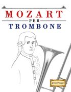 Mozart per Trombone: 10 Pezzi Facili per Trombone Libro per Principianti (en Italiano)