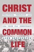 Christ and the Common Life: Political Theology and the Case for Democracy (en Inglés)
