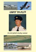 Unfit to Fly? A Civil Pilot's Lucky Career (en Inglés)