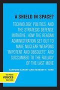 A Shield in Space? Technology, Politics, and the Strategic Defense Initiative: How the Reagan Administration set out to Make Nuclear Weapons. Studies on Global Conflict and Cooperation) (en Inglés)