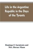 Life in the Argentine republic in the days of the tyrants; or, Civilization and barbarism (en Inglés)