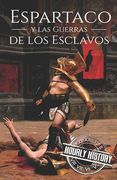 Espartaco y las Guerras de los Esclavos: Una Historia de Principio a Fin
