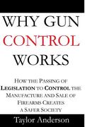 Why Gun Control Works: How the Passing of Legislation to Control the Manufacture and Sale of Firearms Creates a Safer Society (Gag Book)