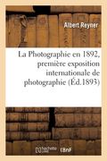 La Photographie En 1892, Première Exposition Internationale de Photographie (en Francés)